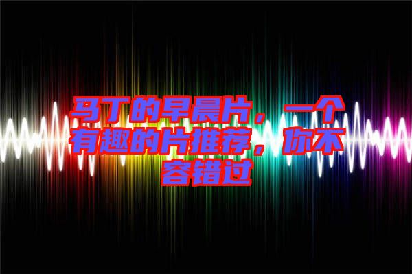 馬丁的早晨片，一個(gè)有趣的片推薦，你不容錯(cuò)過