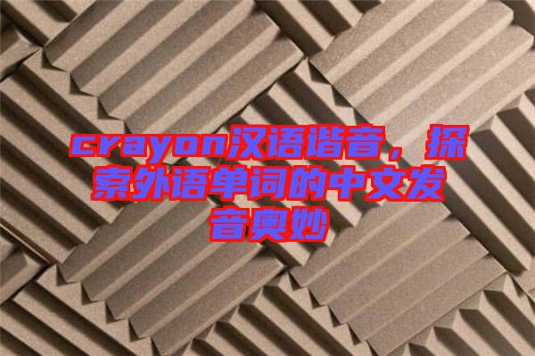 crayon漢語諧音，探索外語單詞的中文發(fā)音奧妙