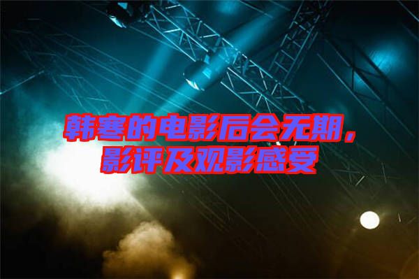韓寒的電影后會無期，影評及觀影感受