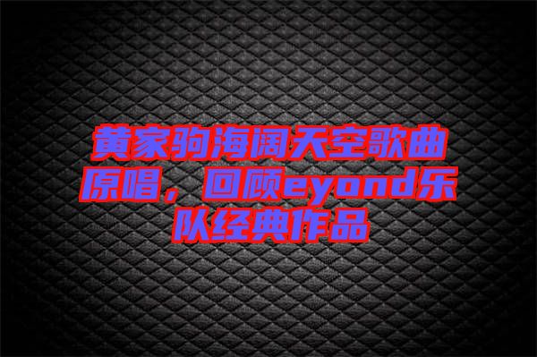 黃家駒海闊天空歌曲原唱，回顧eyond樂隊經典作品