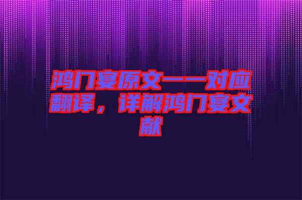 鴻門宴原文一一對(duì)應(yīng)翻譯，詳解鴻門宴文獻(xiàn)