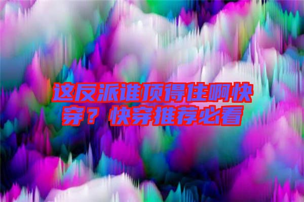 這反派誰頂?shù)米“】齑?？快穿推薦必看