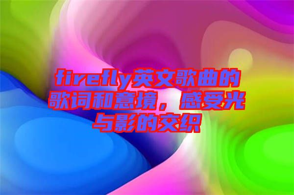 firefly英文歌曲的歌詞和意境，感受光與影的交織