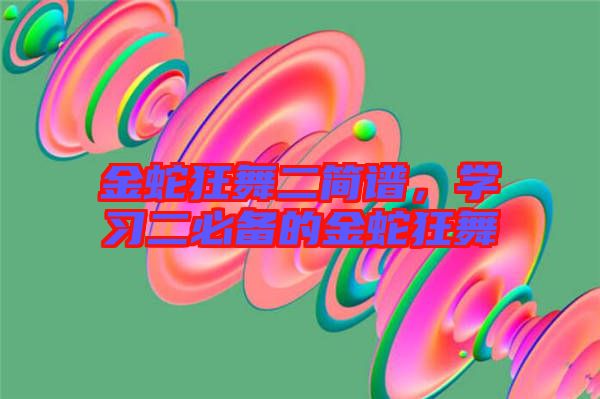 金蛇狂舞二簡(jiǎn)譜，學(xué)習(xí)二必備的金蛇狂舞