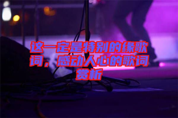 這一定是特別的緣歌詞，感動人心的歌詞賞析