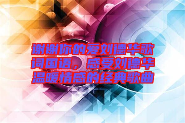 謝謝你的愛劉德華歌詞國語，感受劉德華溫暖情感的經(jīng)典歌曲