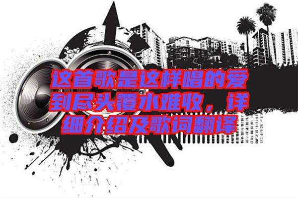 這首歌是這樣唱的愛到盡頭覆水難收，詳細(xì)介紹及歌詞翻譯