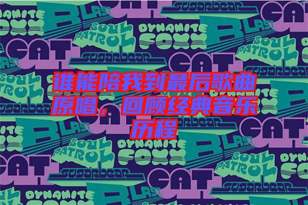 誰(shuí)能陪我到最后歌曲原唱，回顧經(jīng)典音樂(lè)歷程