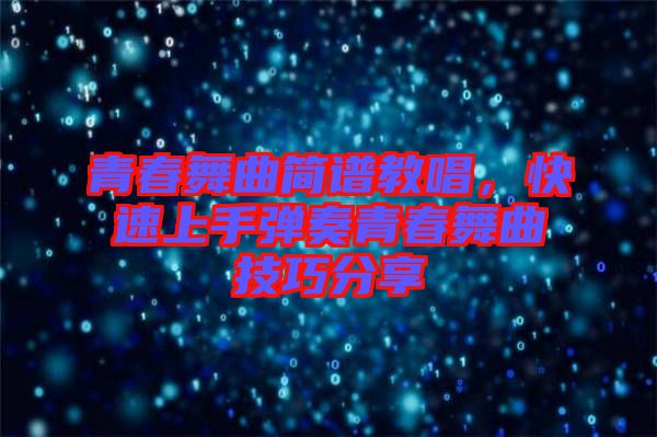 青春舞曲簡譜教唱，快速上手彈奏青春舞曲技巧分享