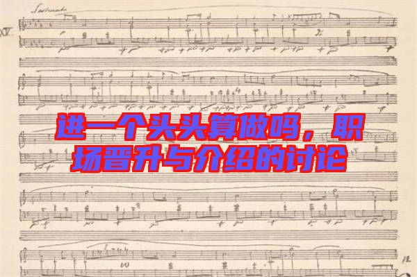 進(jìn)一個(gè)頭頭算做嗎，職場晉升與介紹的討論