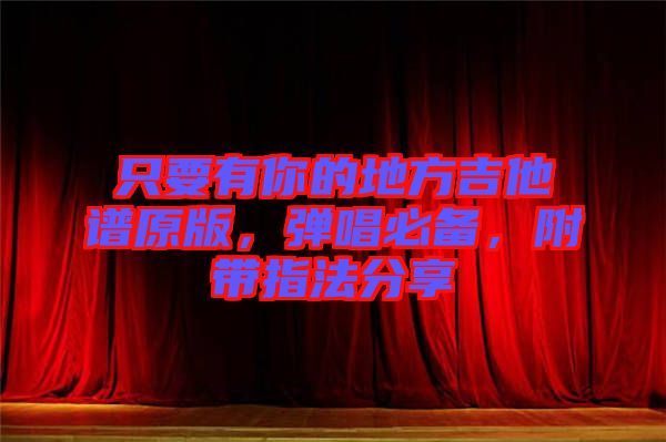 只要有你的地方吉他譜原版，彈唱必備，附帶指法分享