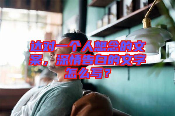 達(dá)對(duì)一個(gè)人想念的文案，深情告白的文字怎么寫？