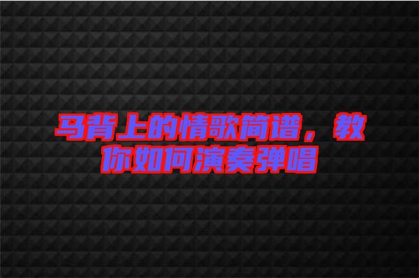 馬背上的情歌簡譜，教你如何演奏彈唱