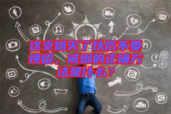 這支煙滅了以后不要挽留，戒煙的正確方法是什么？