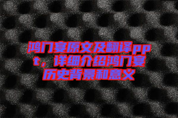鴻門宴原文及翻譯ppt，詳細介紹鴻門宴歷史背景和意義