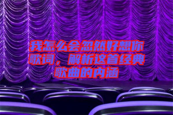 我怎么會忽然好想你歌詞，解析這首經(jīng)典歌曲的內(nèi)涵
