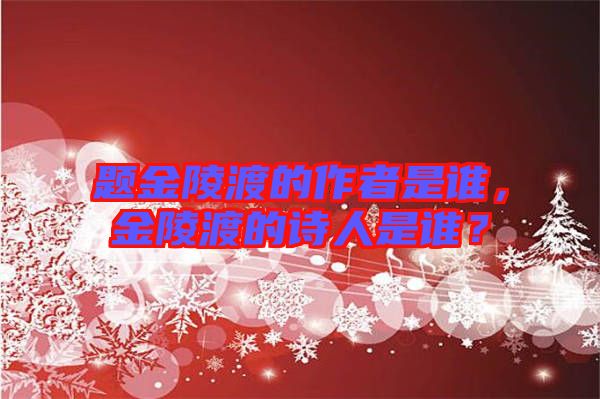 題金陵渡的作者是誰，金陵渡的詩人是誰？