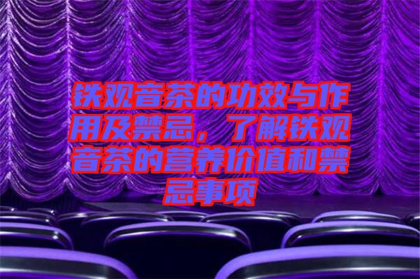 鐵觀音茶的功效與作用及禁忌，了解鐵觀音茶的營(yíng)養(yǎng)價(jià)值和禁忌事項(xiàng)