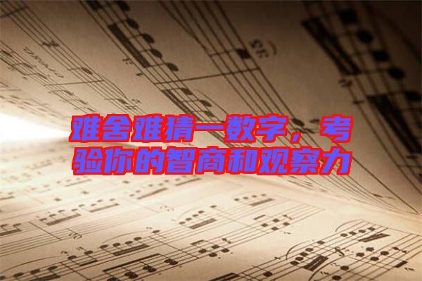 難舍難猜一數(shù)字，考驗(yàn)?zāi)愕闹巧毯陀^察力