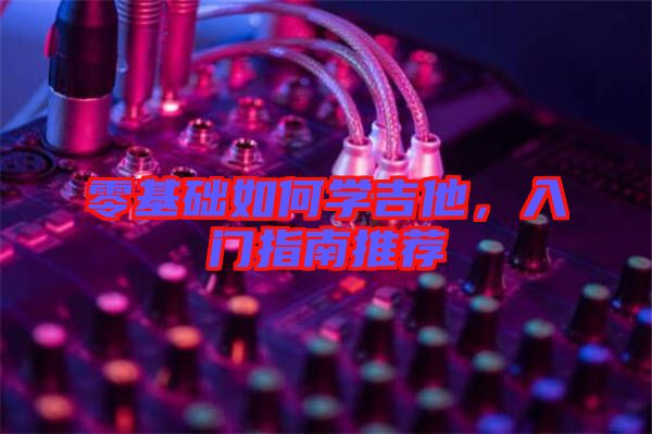 零基礎如何學吉他，入門指南推薦