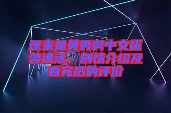 原來(lái)是美男啊中文版普通話，劇情介紹及看完后的評(píng)價(jià)