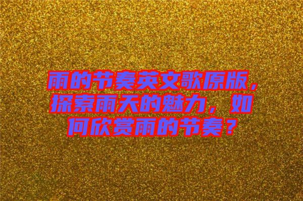 雨的節(jié)奏英文歌原版，探索雨天的魅力，如何欣賞雨的節(jié)奏？