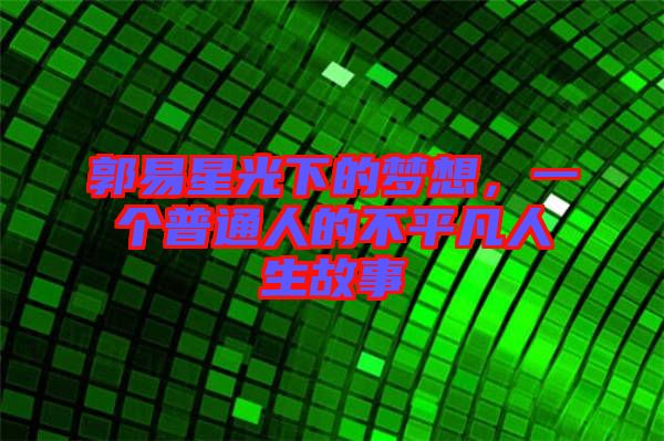郭易星光下的夢(mèng)想，一個(gè)普通人的不平凡人生故事