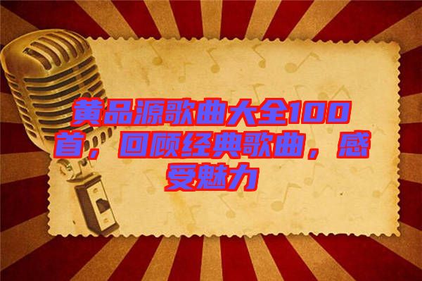 黃品源歌曲大全100首，回顧經(jīng)典歌曲，感受魅力