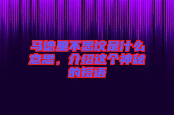 馬德里不思議是什么意思，介紹這個神秘的短語