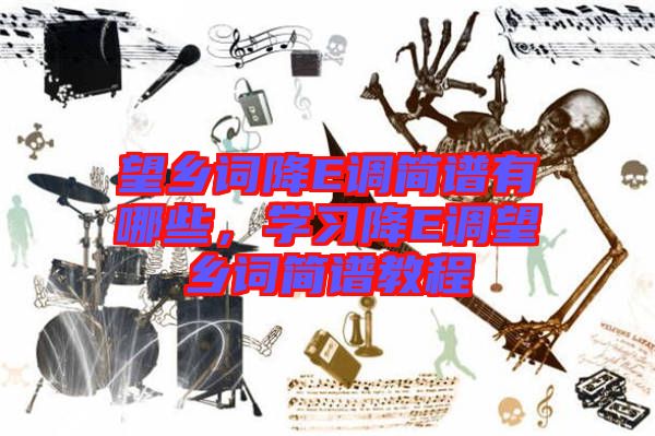 望鄉(xiāng)詞降E調簡譜有哪些，學習降E調望鄉(xiāng)詞簡譜教程