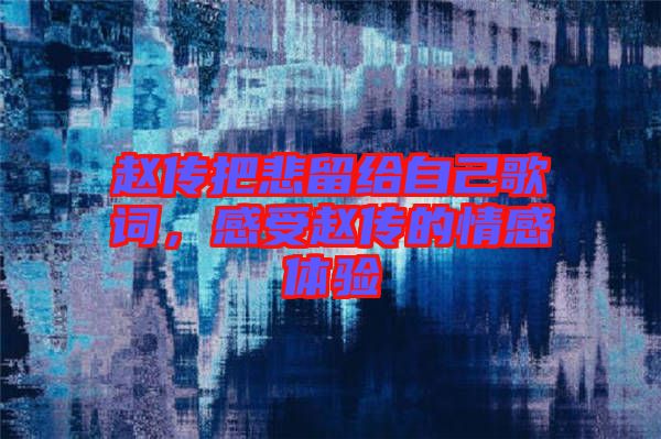 趙傳把悲留給自己歌詞，感受趙傳的情感體驗(yàn)