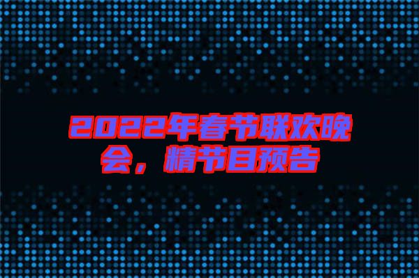 2022年春節(jié)聯(lián)歡晚會，精節(jié)目預告