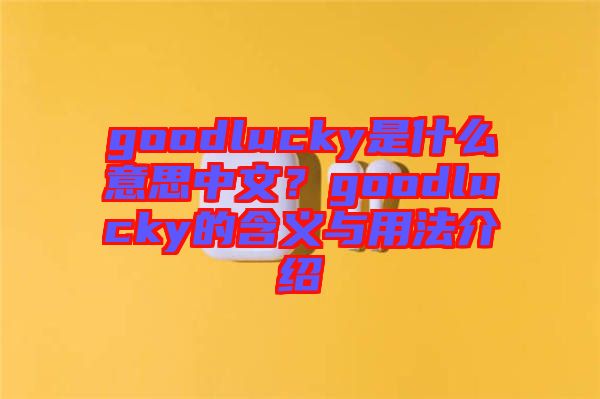 goodlucky是什么意思中文？goodlucky的含義與用法介紹