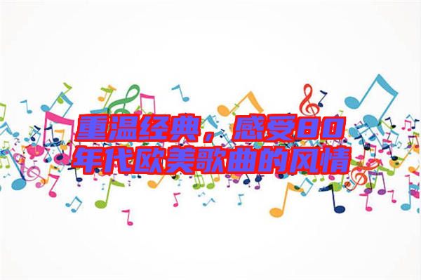 重溫經典，感受80年代歐美歌曲的風情