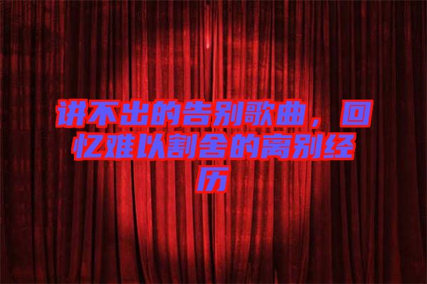 講不出的告別歌曲，回憶難以割舍的離別經(jīng)歷