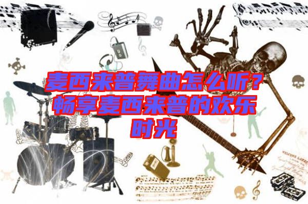 麥西來普舞曲怎么聽？暢享麥西來普的歡樂時光