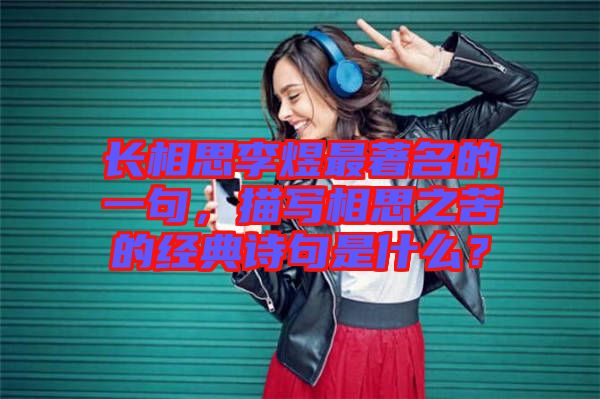 長(zhǎng)相思李煜最著名的一句，描寫(xiě)相思之苦的經(jīng)典詩(shī)句是什么？