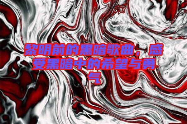 黎明前的黑暗歌曲，感受黑暗中的希望與勇氣