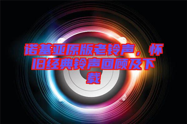 諾基亞原版老鈴聲，懷舊經(jīng)典鈴聲回顧及下載