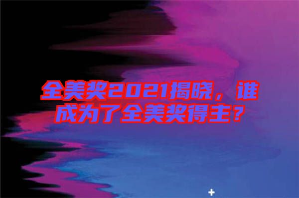 全美獎(jiǎng)2021揭曉，誰成為了全美獎(jiǎng)得主？