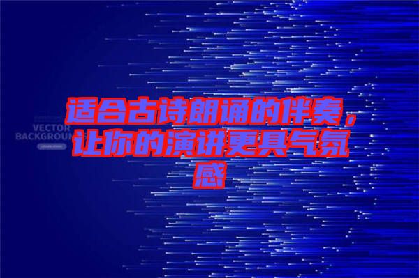 適合古詩朗誦的伴奏，讓你的演講更具氣氛感