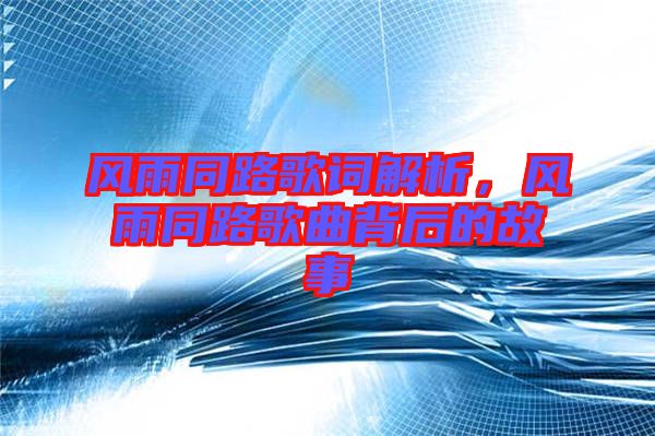 風雨同路歌詞解析，風雨同路歌曲背后的故事
