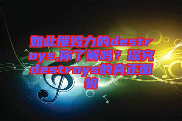 如此摧毀力的destroys,你了解嗎？探究destroys的真正面貌