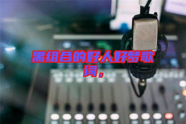 黑組合的好人好夢歌詞，