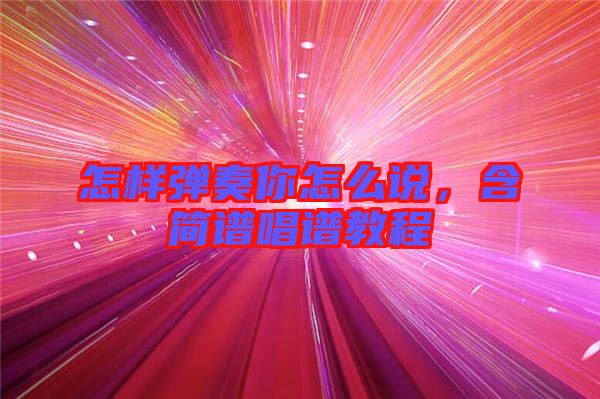 怎樣彈奏你怎么說，含簡(jiǎn)譜唱譜教程