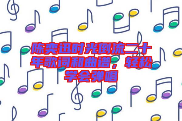 陳奕迅時(shí)光倒流二十年歌詞和曲譜，輕松學(xué)會(huì)彈唱