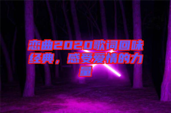 戀曲2020歌詞回味經(jīng)典，感受愛(ài)情的力量