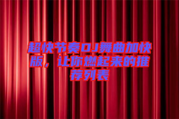 超快節(jié)奏DJ舞曲加快版，讓你燃起來(lái)的推薦列表