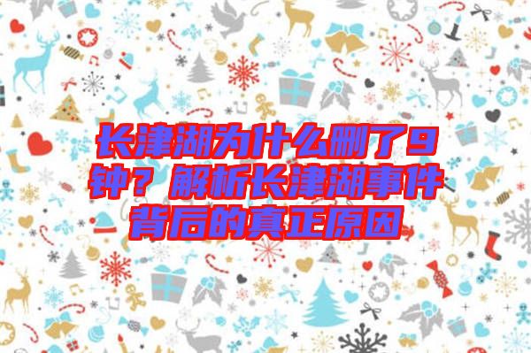 長(zhǎng)津湖為什么刪了9鐘？解析長(zhǎng)津湖事件背后的真正原因