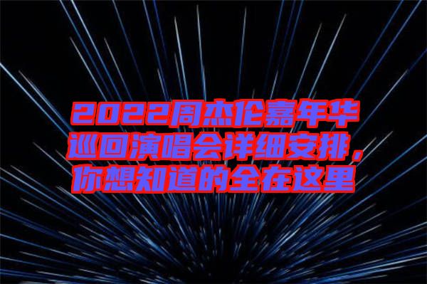 2022周杰倫嘉年華巡回演唱會(huì)詳細(xì)安排，你想知道的全在這里